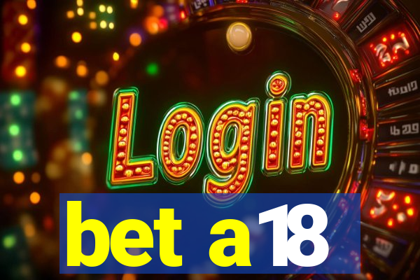 bet a18